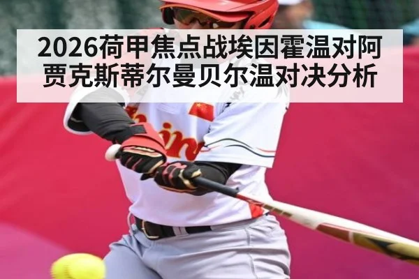 2026荷甲焦点战埃因霍温对阿贾克斯蒂尔曼贝尔温对决分析（Kaiyun Sports）
